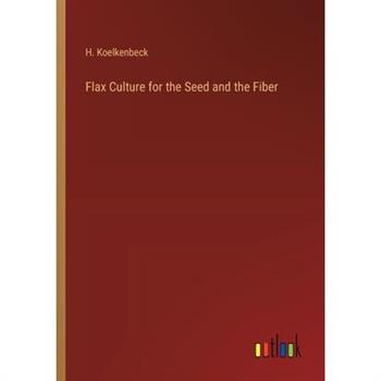 Flax Culture for the Seed and the Fiber