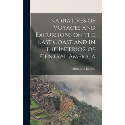 Narratives of Voyages and Excursions on the East Coast and in the Interior of Central America