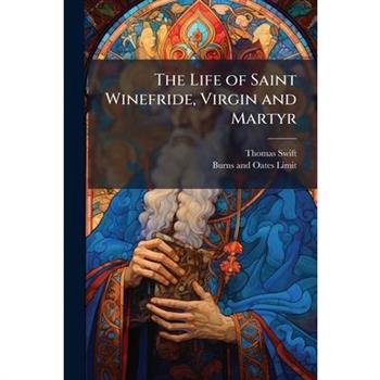 The Life of Saint Winefride, Virgin and Martyr