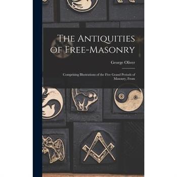 The Antiquities of Free-masonry The Antiquities of Free-masonry