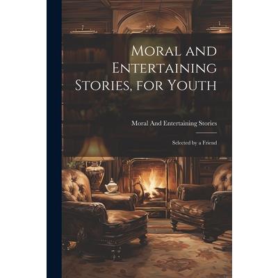 Moral and Entertaining Stories, for Youth