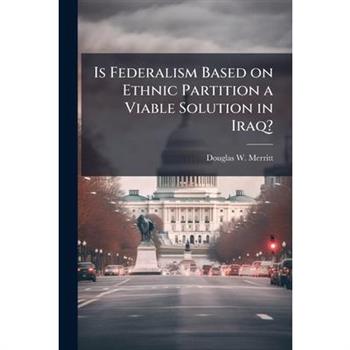 Is Federalism Based on Ethnic Partition a Viable Solution in Iraq?
