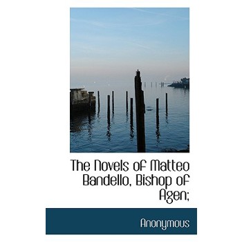 The Novels of Matteo Bandello, Bishop of Agen;