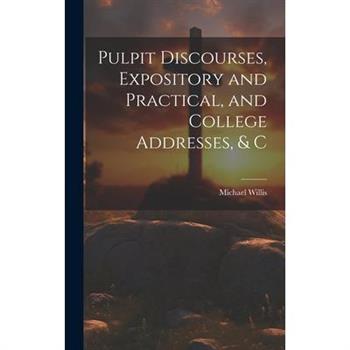 Pulpit Discourses, Expository and Practical, and College Addresses, & C