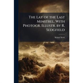 The Lay of the Last Minstrel. With Photogr. Illustr. by R. Sedgfield