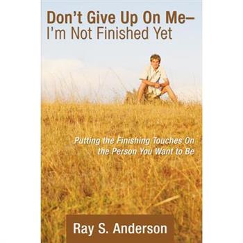 Don’t Give Up on Me... I’m Not Finished Yet!