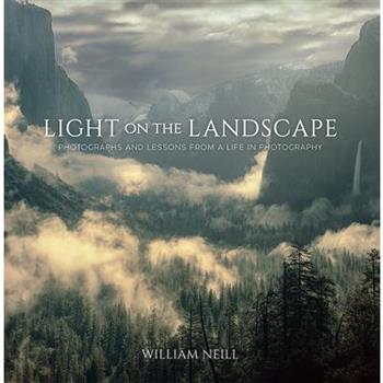Light on the LandscapePhotographs and Lessons from a Life in Photography