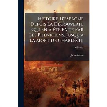 Histoire D’espagne Depuis La D矇couverte Qui En a ?t矇 Faite Par Les Ph矇niciens, Jusqu’? La Mort De Charles Iii, Volume 4