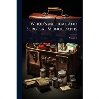 Wood’s Medical And Surgical Monographs