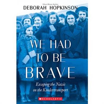 We Had to Be Brave: Escaping the Nazis on the Kindertransport (Scholastic Focus)