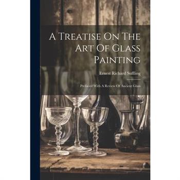 A Treatise On The Art Of Glass Painting