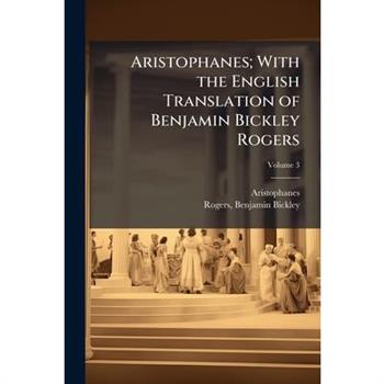 Aristophanes; With the English Translation of Benjamin Bickley Rogers