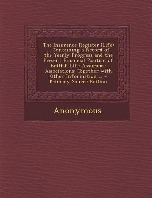 The Insurance Register (Life) ... Containing a Record of the Yearly Progress and the Present Financial Position of British Life Assurance Associations