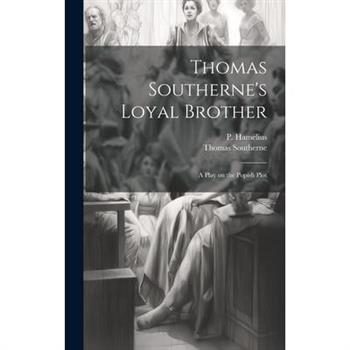 Thomas Southerne's Loyal Brother; a Play on the Popish Plot Thomas Southerne's Loyal Brother; a Play on the Popish Plot