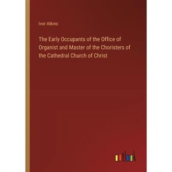 The Early Occupants of the Office of Organist and Master of the Choristers of the Cathedral Church of Christ