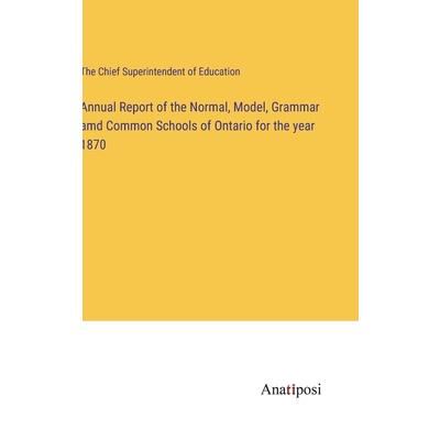 Annual Report of the Normal, Model, Grammar amd Common Schools of Ontario for the year 1870