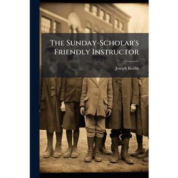 The Sunday-Scholar’s Friendly Instructor