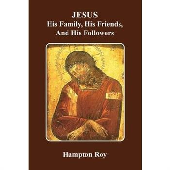 JESUS, His Family, His Friends, And His Followers