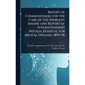 Report of Commissioners for the Care of the Indigent Insane and Report of Superintendent Nevada Hospital for Mental Diseases, 1895-96