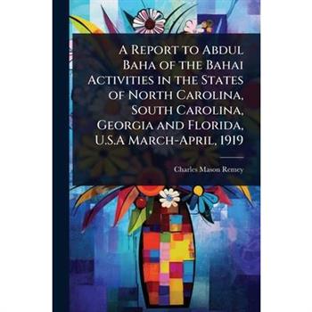 A Report to Abdul Baha of the Bahai Activities in the States of North Carolina, South Carolina, Georgia and Florida, U.S.A March-April, 1919