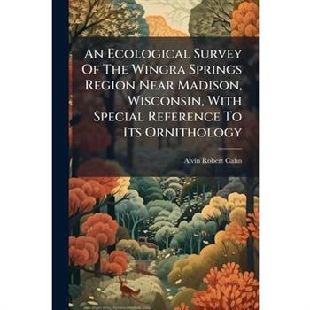 An Ecological Survey Of The Wingra Springs Region Near Madison, Wisconsin, With Special Reference To Its Ornithology