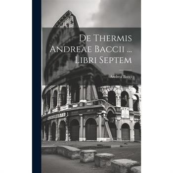 De Thermis Andreae Baccii ... Libri Septem