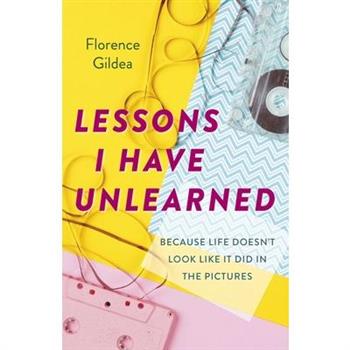 Lessons I Have UnlearnedBecause Life Doesn’t Look Like It Did in the Pictures