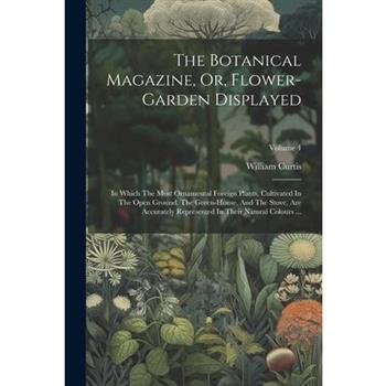 The Botanical Magazine, Or, Flower-garden Displayed