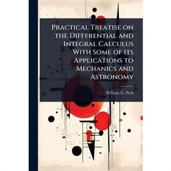 Practical Treatise on the Differential and Integral Calculus With Some of its Applications to Mechanics and Astronomy