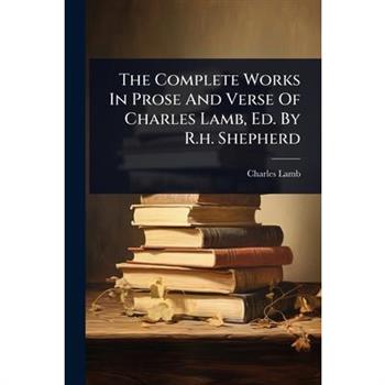 The Complete Works In Prose And Verse Of Charles Lamb, Ed. By R.h. Shepherd