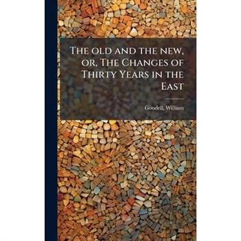 The old and the new, or, The Changes of Thirty Years in the East