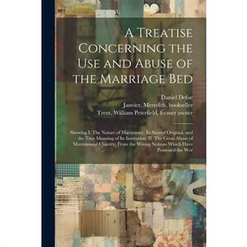 A Treatise Concerning the use and Abuse of the Marriage Bed