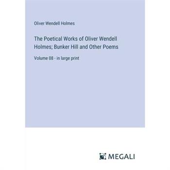 The Poetical Works of Oliver Wendell Holmes; Bunker Hill and Other Poems