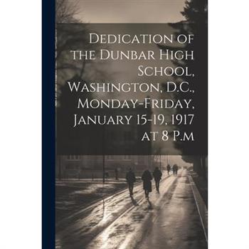 Dedication of the Dunbar High School, Washington, D.C., Monday-Friday, January 15-19, 1917 at 8 P.m