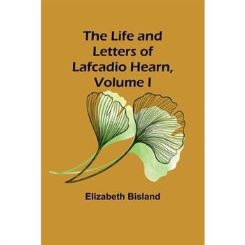 The Life and Letters of Lafcadio Hearn, Volume I