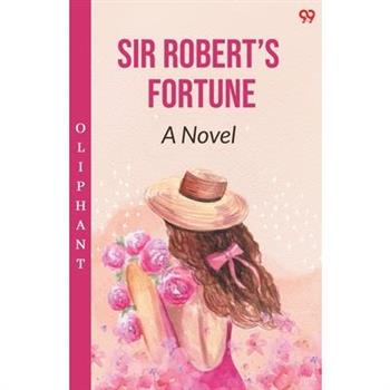 Sir Robert's Fortune A Novel