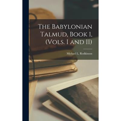 The Babylonian Talmud, Book 1, (Vols. I and II)