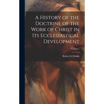 A History of the Doctrine of the Work of Christ in its Ecclesiastical Development; Volume 1