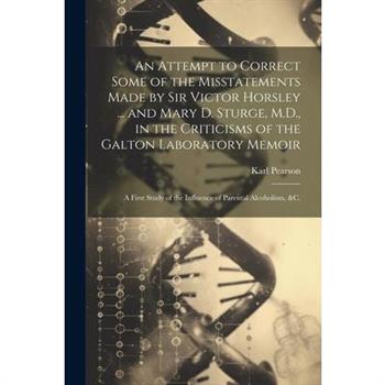 An Attempt to Correct Some of the Misstatements Made by Sir Victor Horsley ... and Mary D. Sturge, M.D., in the Criticisms of the Galton Laboratory Memoir