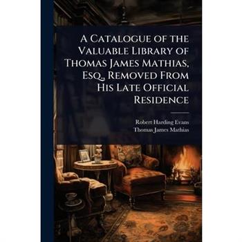 A Catalogue of the Valuable Library of Thomas James Mathias, Esq., Removed From His Late Official Residence