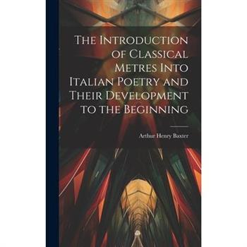 The Introduction of Classical Metres Into Italian Poetry and Their Development to the Beginning