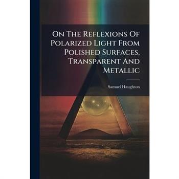 On The Reflexions Of Polarized Light From Polished Surfaces, Transparent And Metallic