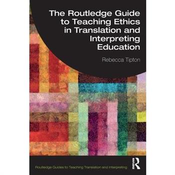 The Routledge Guide to Teaching Ethics in Translation and Interpreting Education