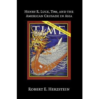 Henry R. Luce, Time, and the American Crusade in Asia