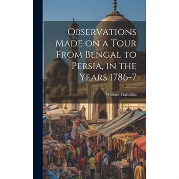 Observations Made on a Tour From Bengal to Persia, in the Years 1786-7