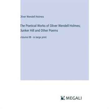 The Poetical Works of Oliver Wendell Holmes; Bunker Hill and Other Poems