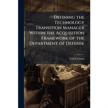 Defining the Technology Transition Manager Within the Acquisition Framework of the Department of Defense