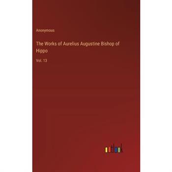 The Works of Aurelius Augustine Bishop of Hippo