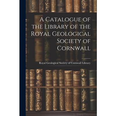 A Catalogue of the Library of the Royal Geological Society of Cornwall