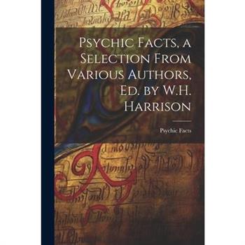 Psychic Facts, a Selection From Various Authors, Ed. by W.H. Harrison